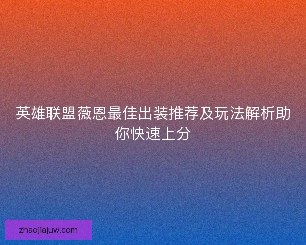 英雄联盟薇恩最佳出装推荐及玩法解析助你快速上分