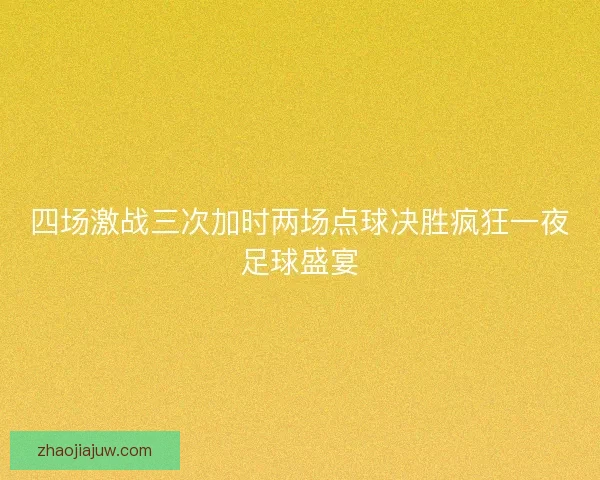 四场激战三次加时两场点球决胜疯狂一夜足球盛宴