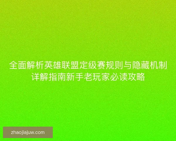 全面解析英雄联盟定级赛规则与隐藏机制详解指南新手老玩家必读攻略